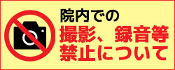 院内での撮影、録音等は禁止です